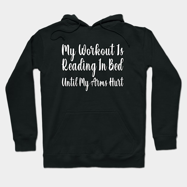 My Workout Is Reading In Bed Until My Arms Hurt Funny Book Lover Gift Hoodie by ExprezzDesigns